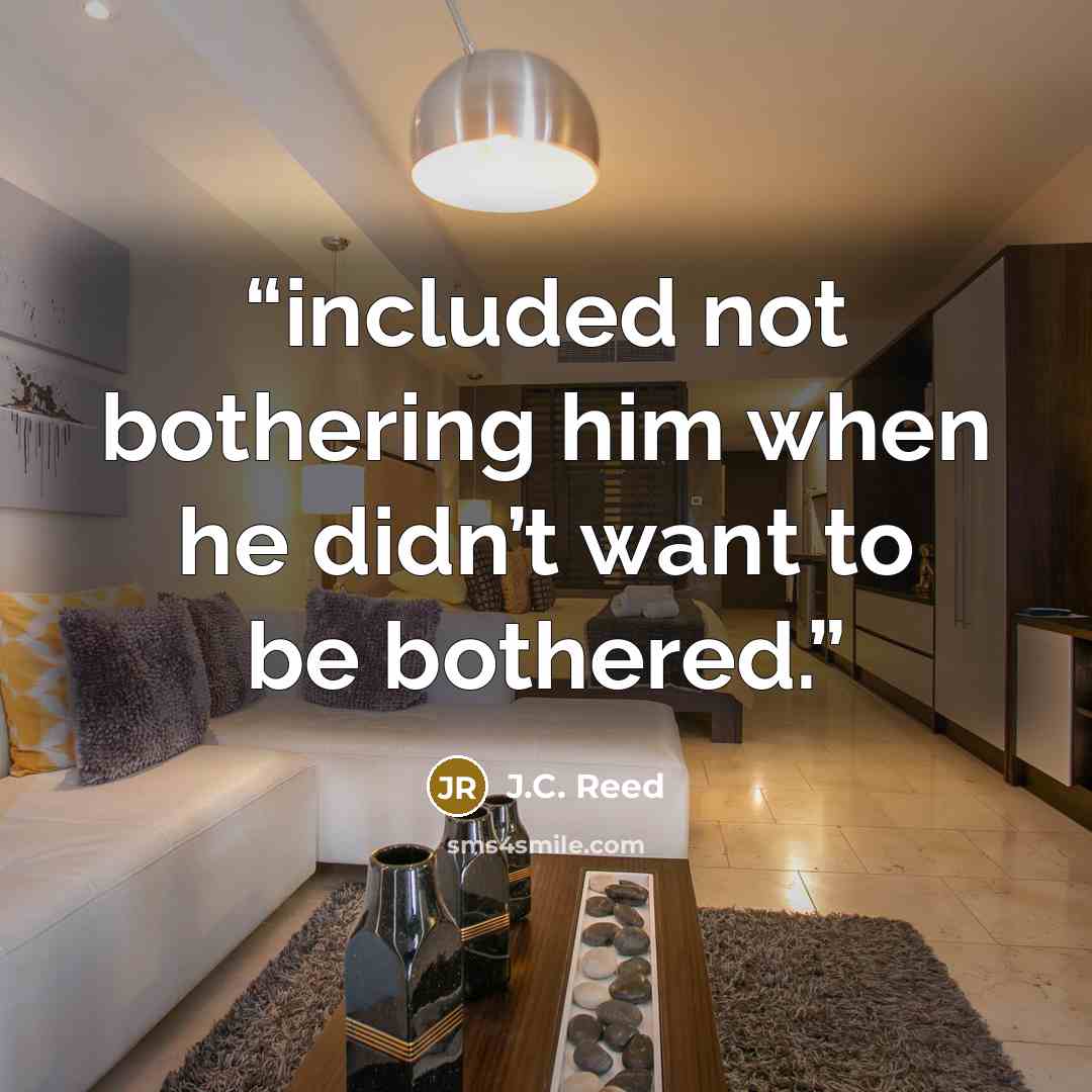 “included not bothering him when he didn’t want to be bothered.” quote by J.C. Reed