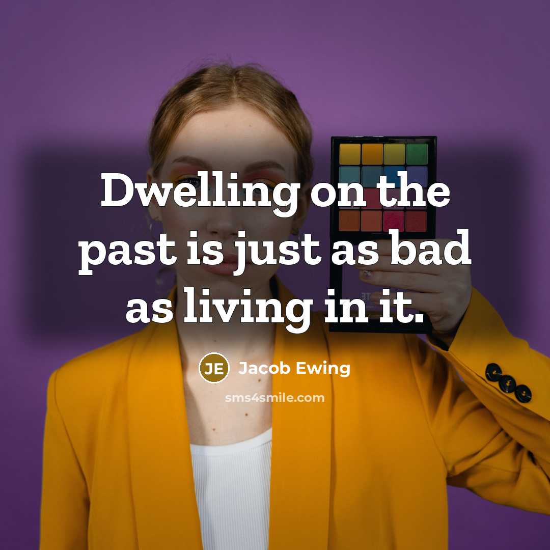 “Dwelling on the past is just as bad as living…” quote by Jacob Ewing