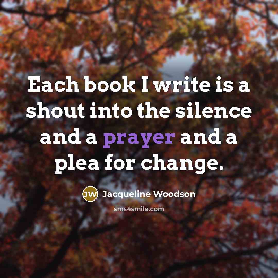 “Each book I write is a shout into the silence…” quote by Jacqueline Woodson