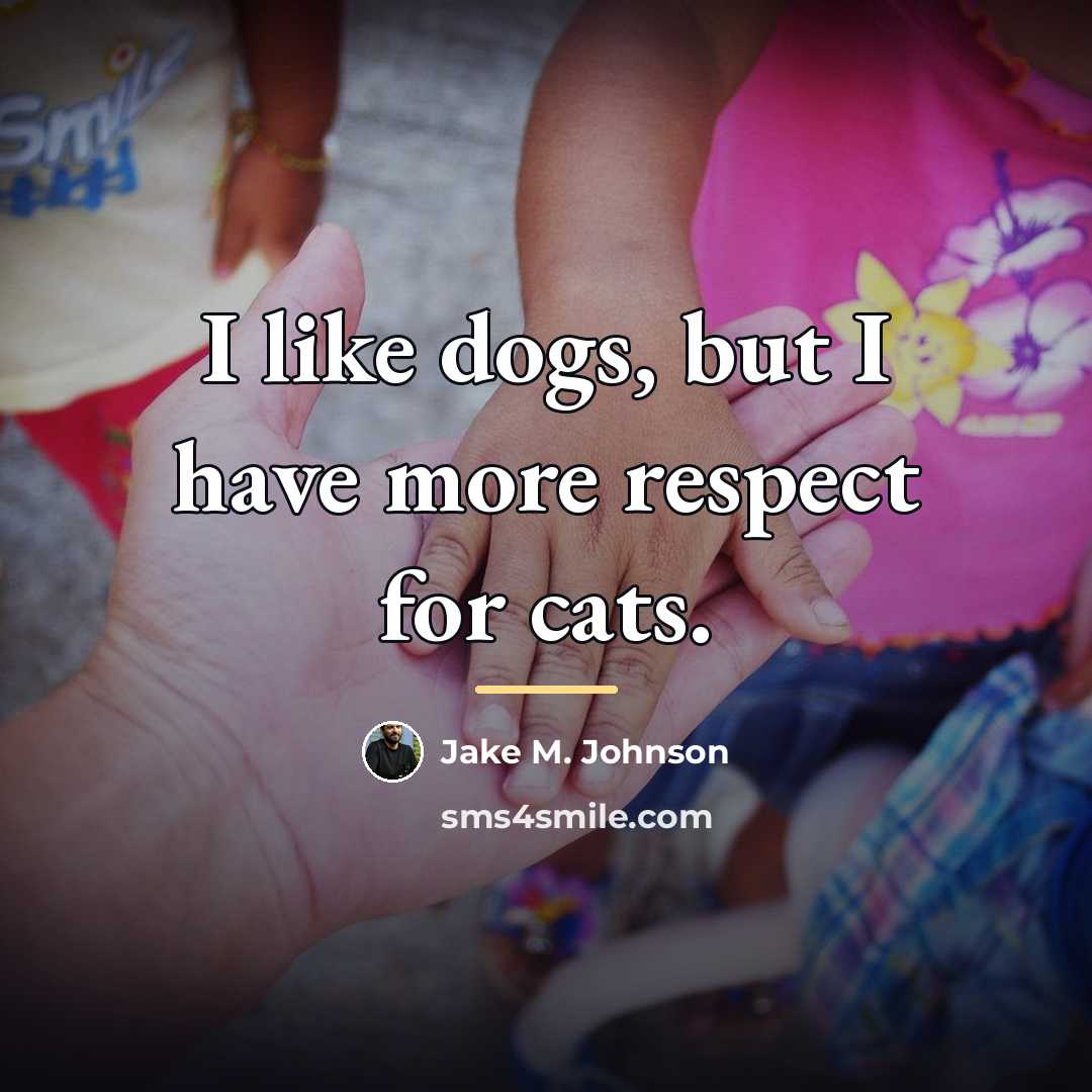 “I like dogs, but I have more respect for cats.…” quote by Jake M. Johnson