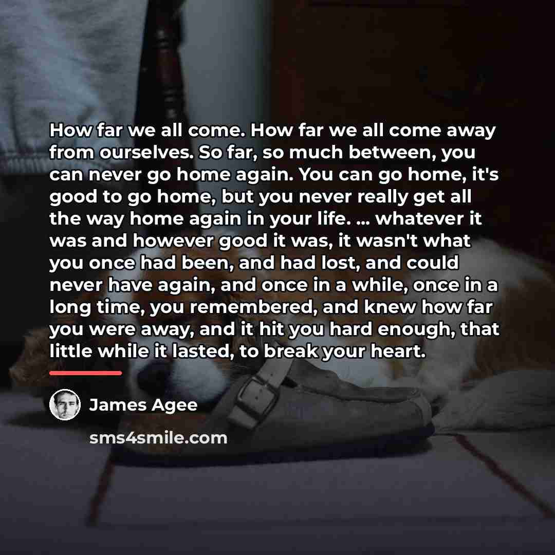 “How far we all come. How far we all come…” quote by James Agee