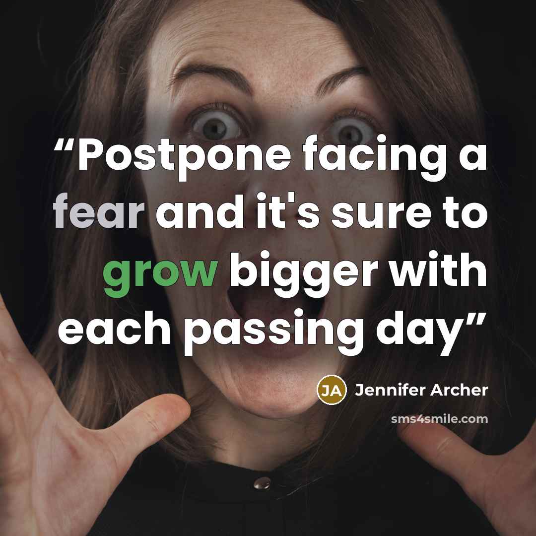 “Postpone facing a fear and it's sure to grow bigger with each passing day” quote by Jennifer Archer