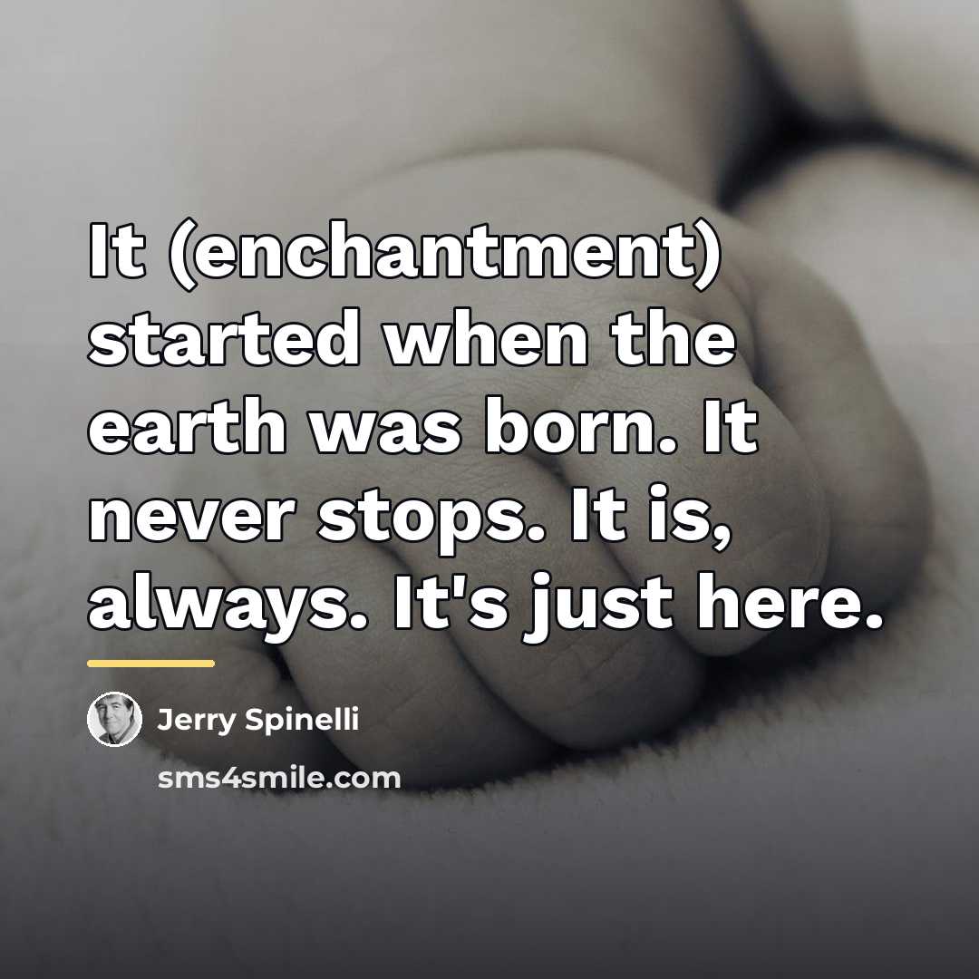 “It (enchantment) started when the earth was born. It never…” quote by Jerry Spinelli