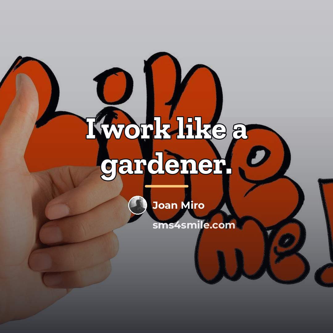 “I work like a gardener.…” quote by Joan Miro
