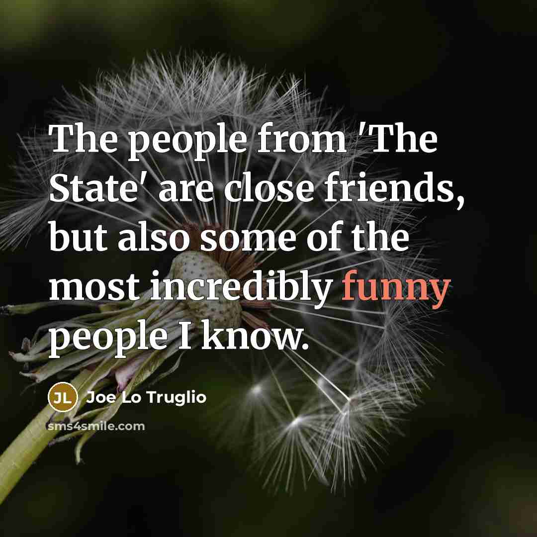 “The people from 'The State' are close friends, but also…” quote by Joe Lo Truglio
