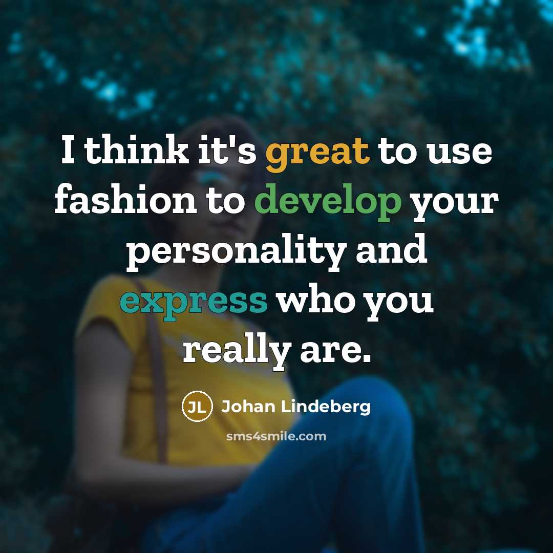 “I think it's great to use fashion to develop your personality and express who you really are.” quote by Johan Lindeberg