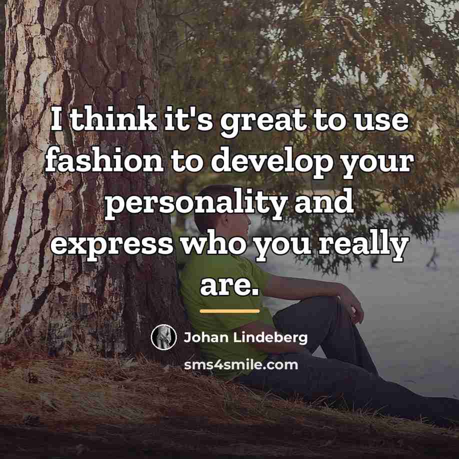 “I think it's great to use fashion to develop your…” quote by Johan Lindeberg