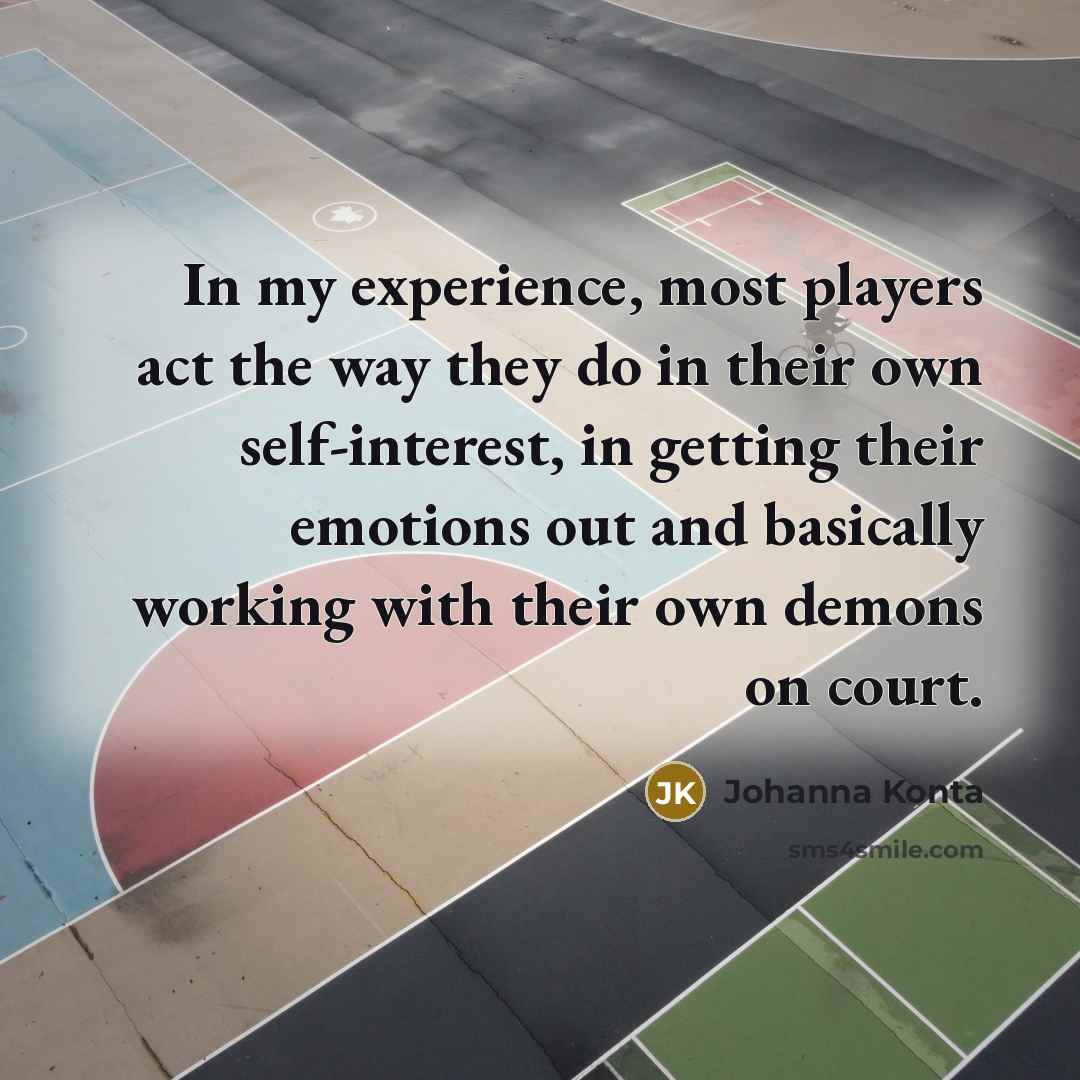 “In my experience, most players act the way they do…” quote by Johanna Konta