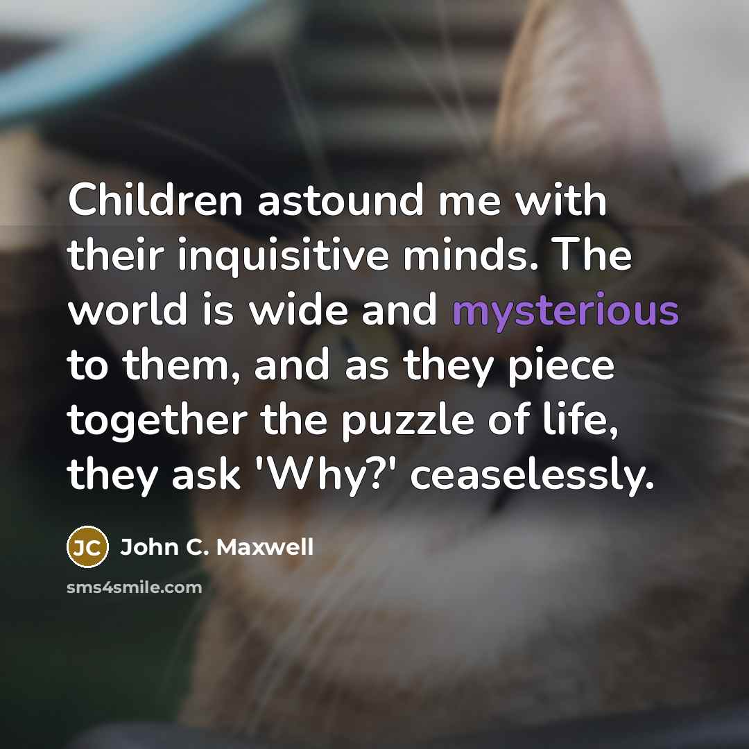 “Children astound me with their inquisitive minds. The world is…” quote by John C. Maxwell