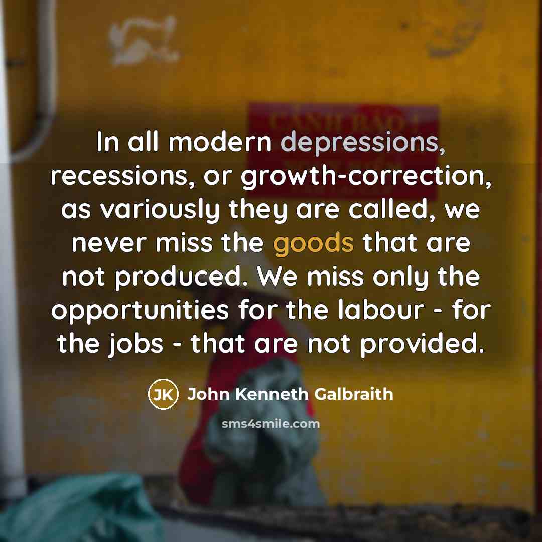“In all modern depressions, recessions, or growth-correction, as variously they…” quote by John Kenneth Galbraith