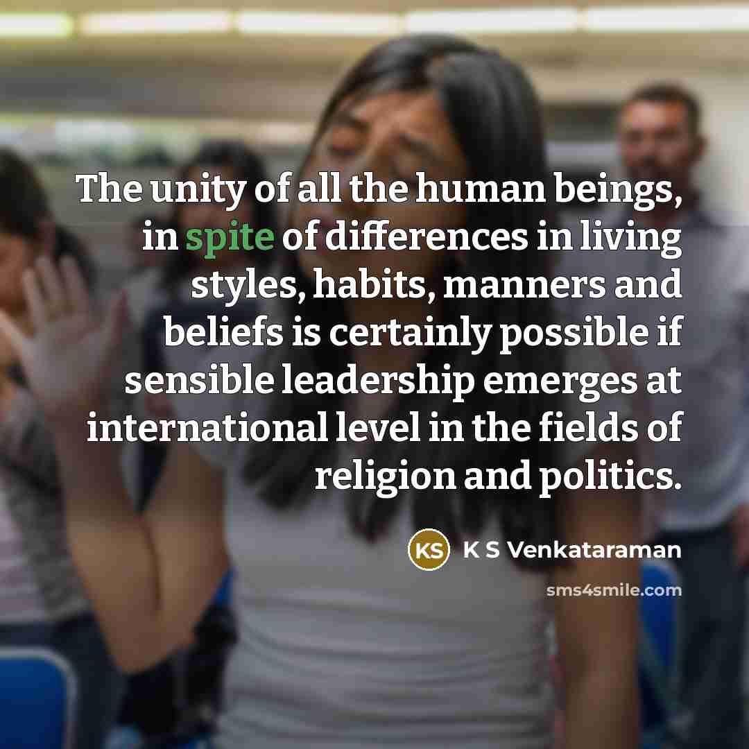 “The unity of all the human beings, in spite of…” quote by K S Venkataraman