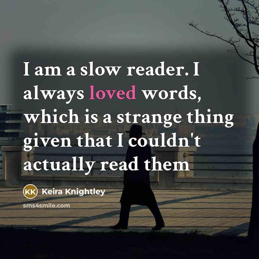“I am a slow reader. I always loved words, which…” quote by Keira Knightley