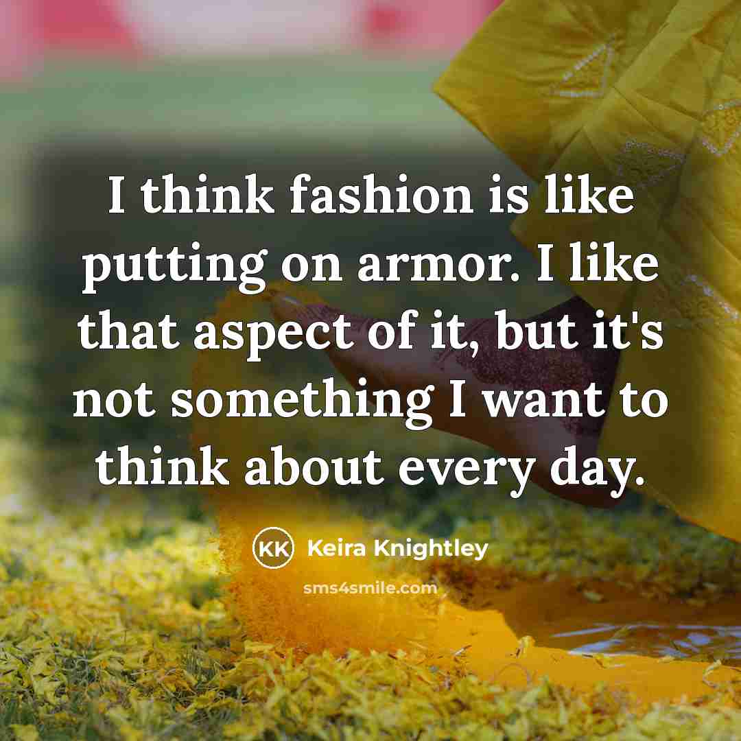 “I think fashion is like putting on armor. I like…” quote by Keira Knightley