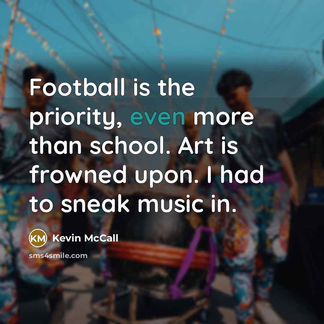 “Football is the priority, even more than school. Art is…” quote by Kevin McCall