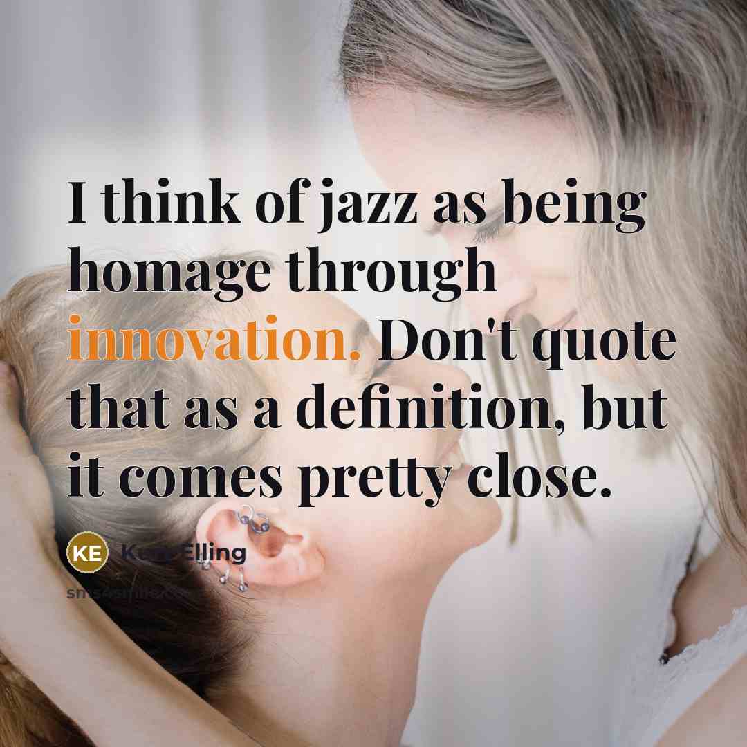 “I think of jazz as being homage through innovation. Don't…” quote by Kurt Elling