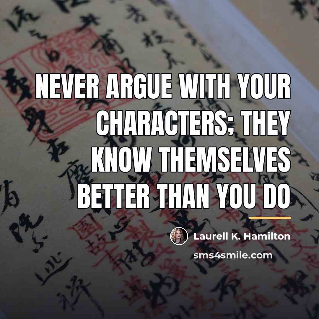 “Never argue with your characters; they know themselves better than…” quote by Laurell K. Hamilton
