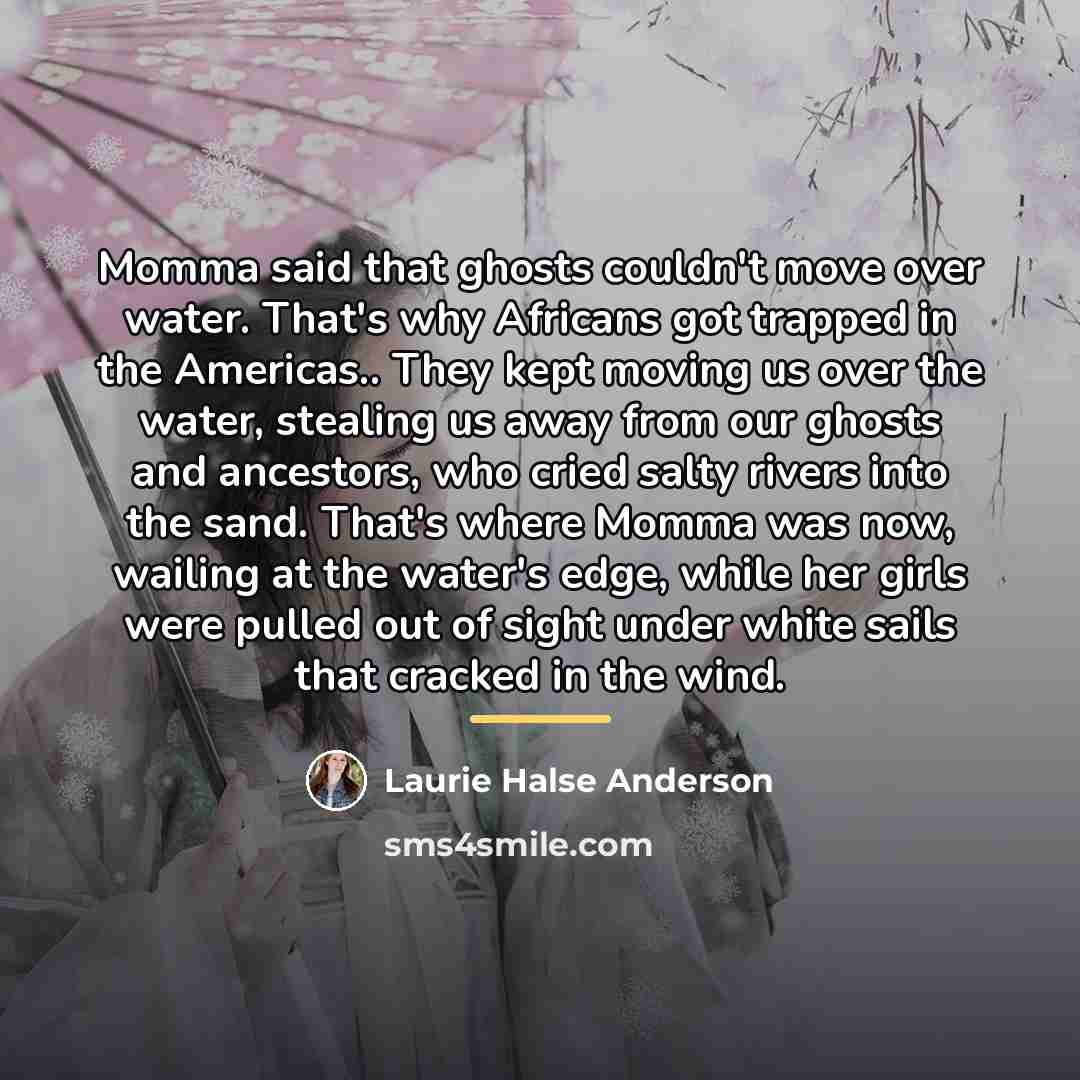 “Momma said that ghosts couldn't move over water. That's why…” quote by Laurie Halse Anderson