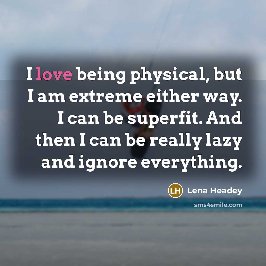 “I love being physical, but I am extreme either way.…” quote by Lena Headey