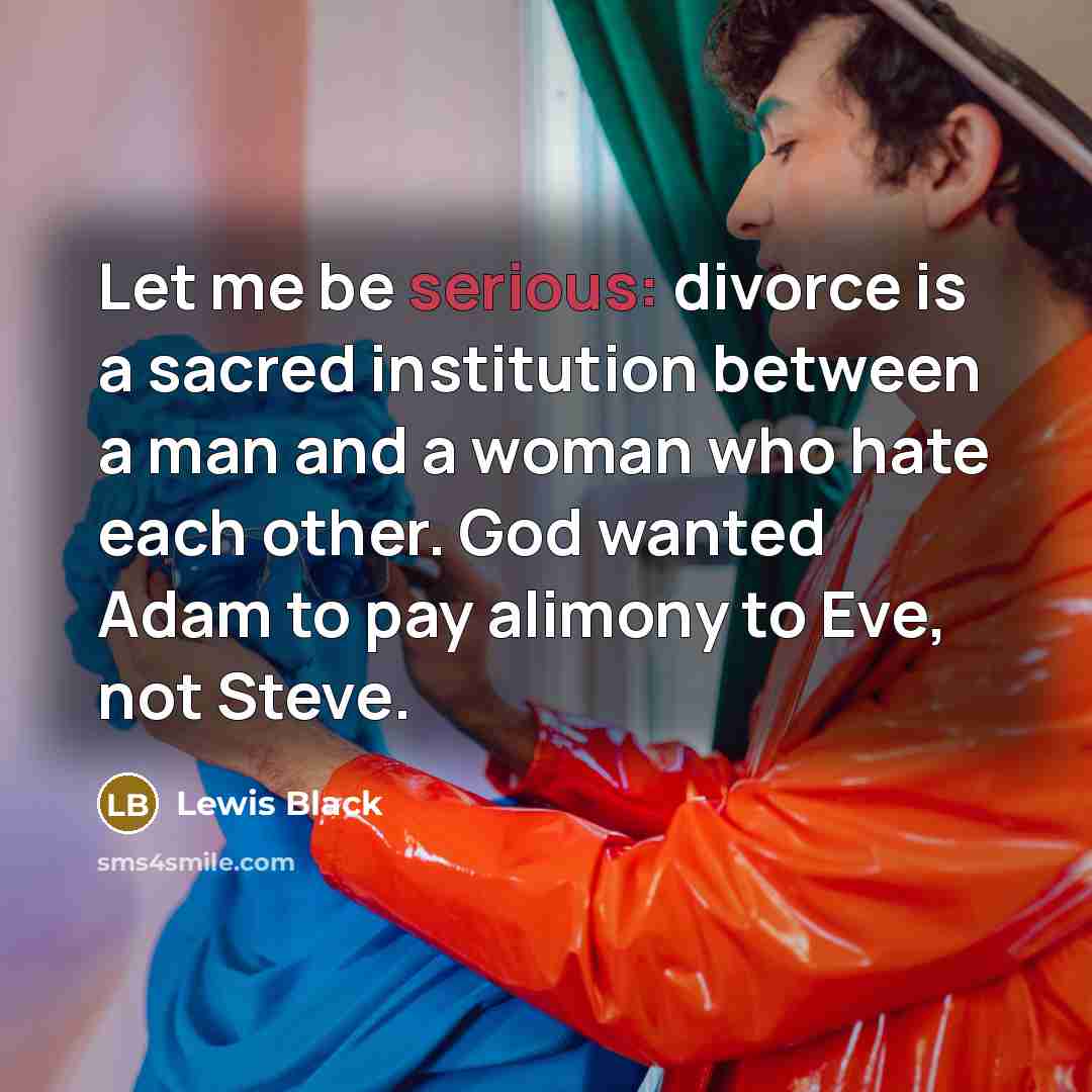 “Let me be serious: divorce is a sacred institution between…” quote by Lewis Black