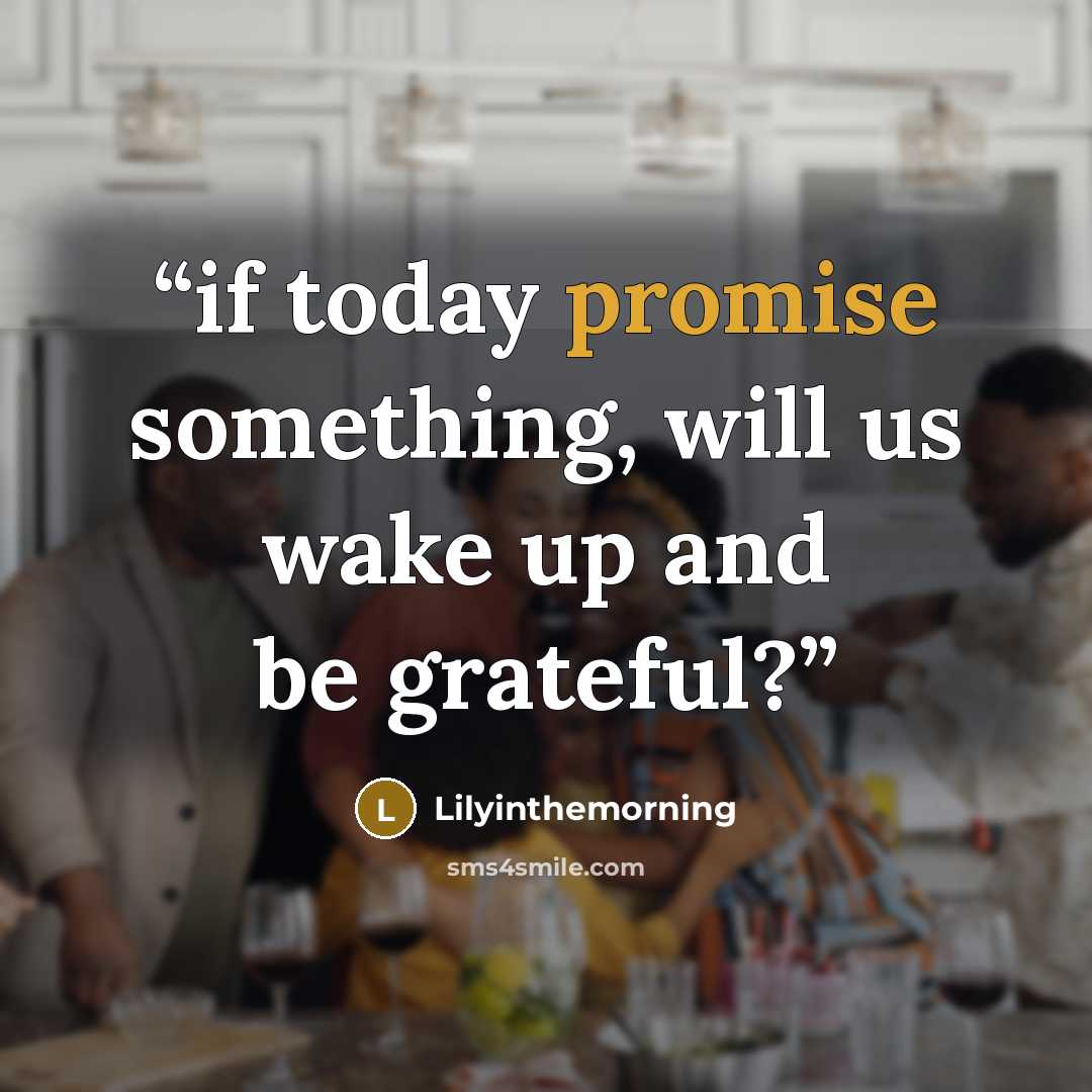 “if today promise something, will us wake up and be grateful?” quote by Lilyinthemorning