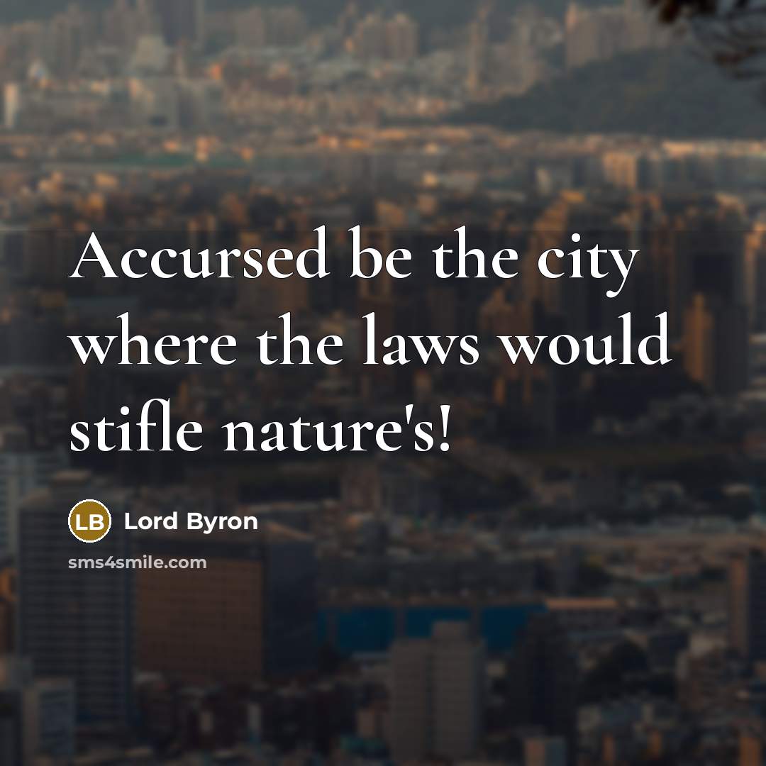“Accursed be the city where the laws would stifle nature's!…” quote by Lord Byron