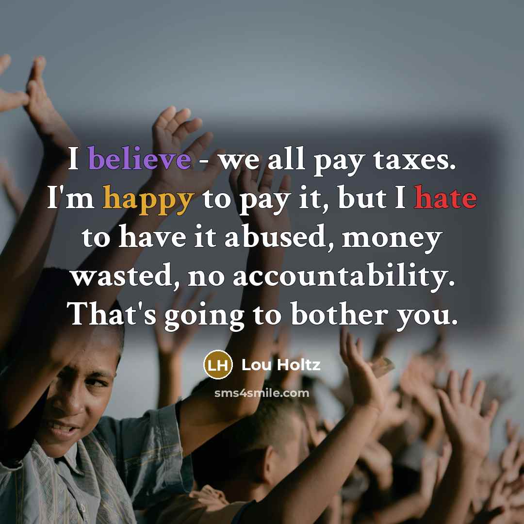 “I believe - we all pay taxes. I'm happy to…” quote by Lou Holtz