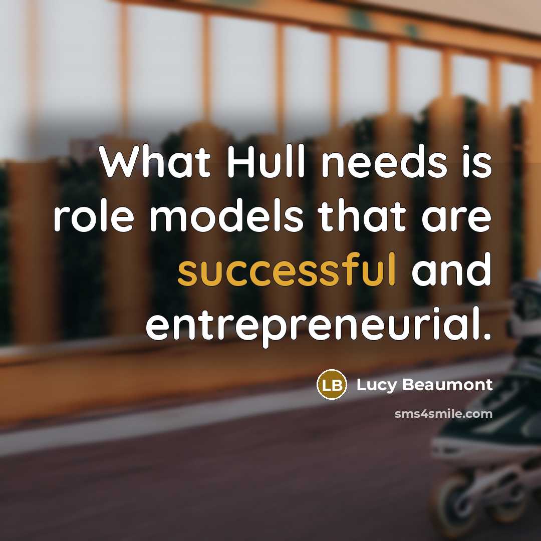 “What Hull needs is role models that are successful and…” quote by Lucy Beaumont