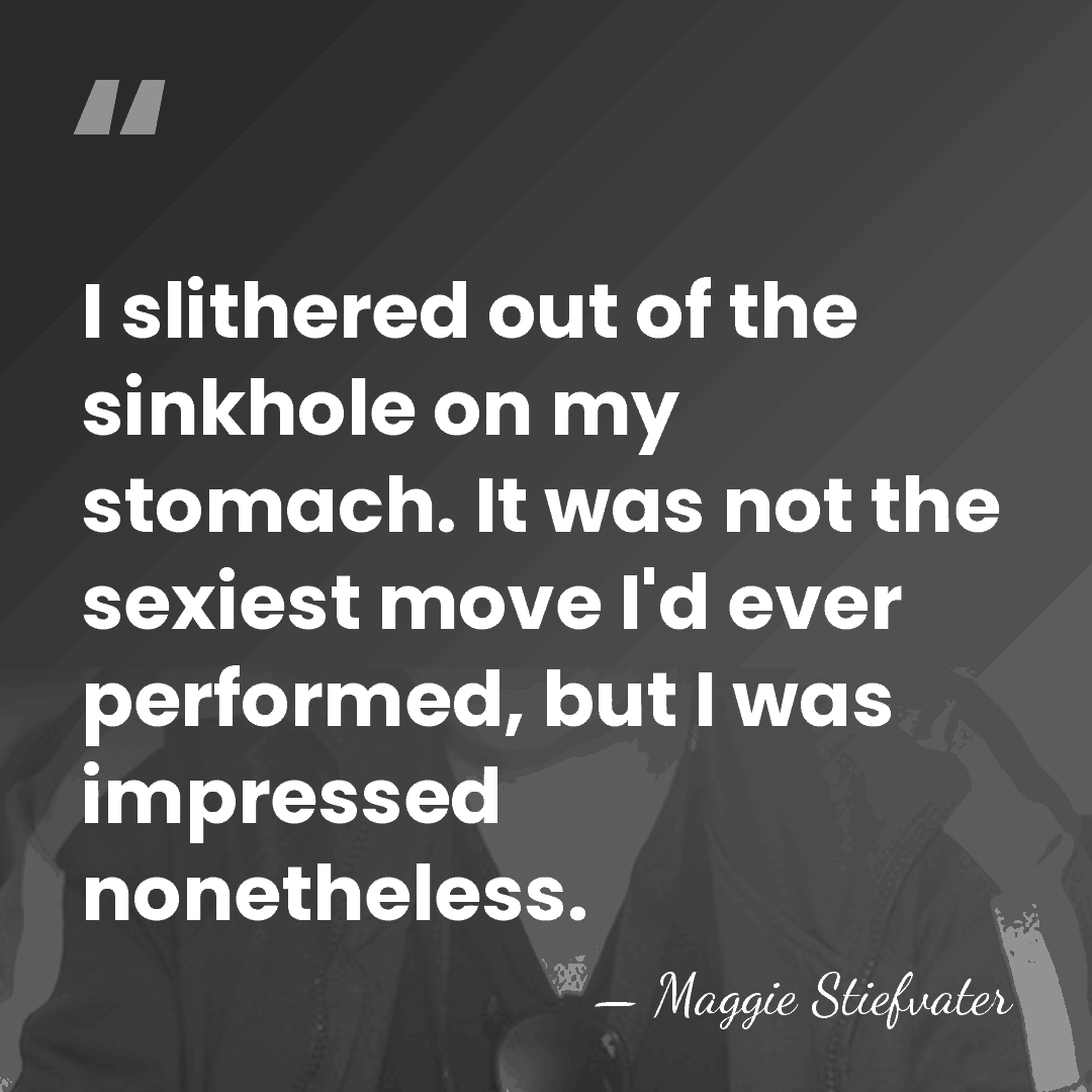 I slithered out of the sinkhole on my stomach. It was not&hellip; - Maggie Stiefvater
