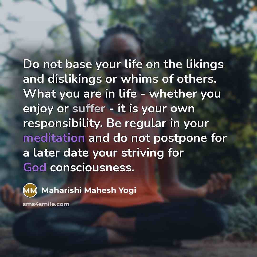 “Do not base your life on the likings and dislikings…” quote by Maharishi Mahesh Yogi
