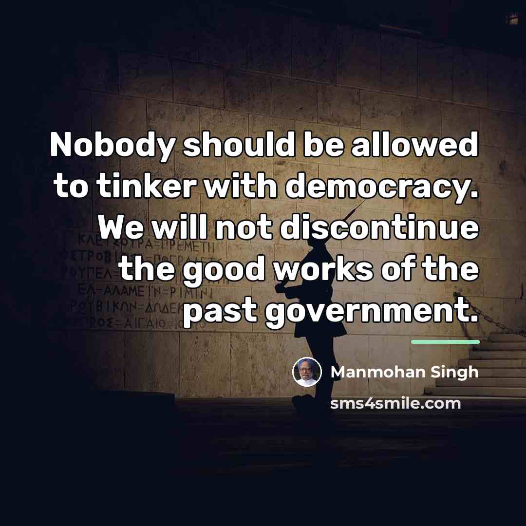 “Nobody should be allowed to tinker with democracy. We will…” quote by Manmohan Singh