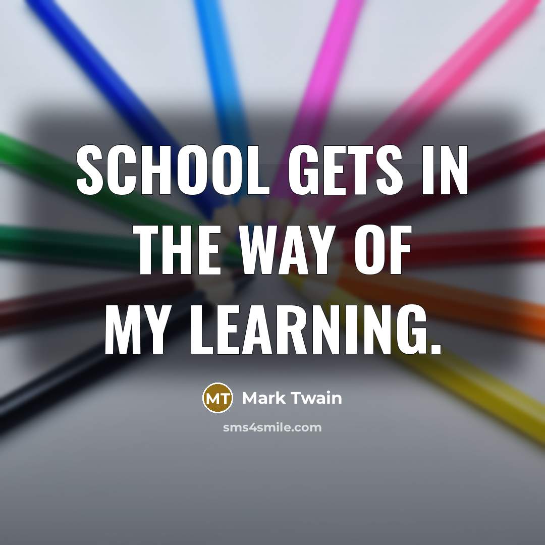 “School gets in the way of my learning.…” quote by Mark Twain