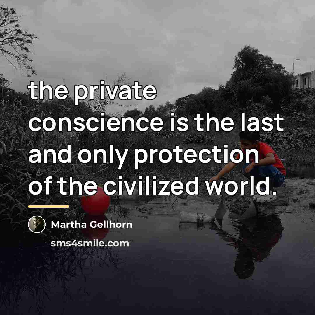 “the private conscience is the last and only protection of…” quote by Martha Gellhorn
