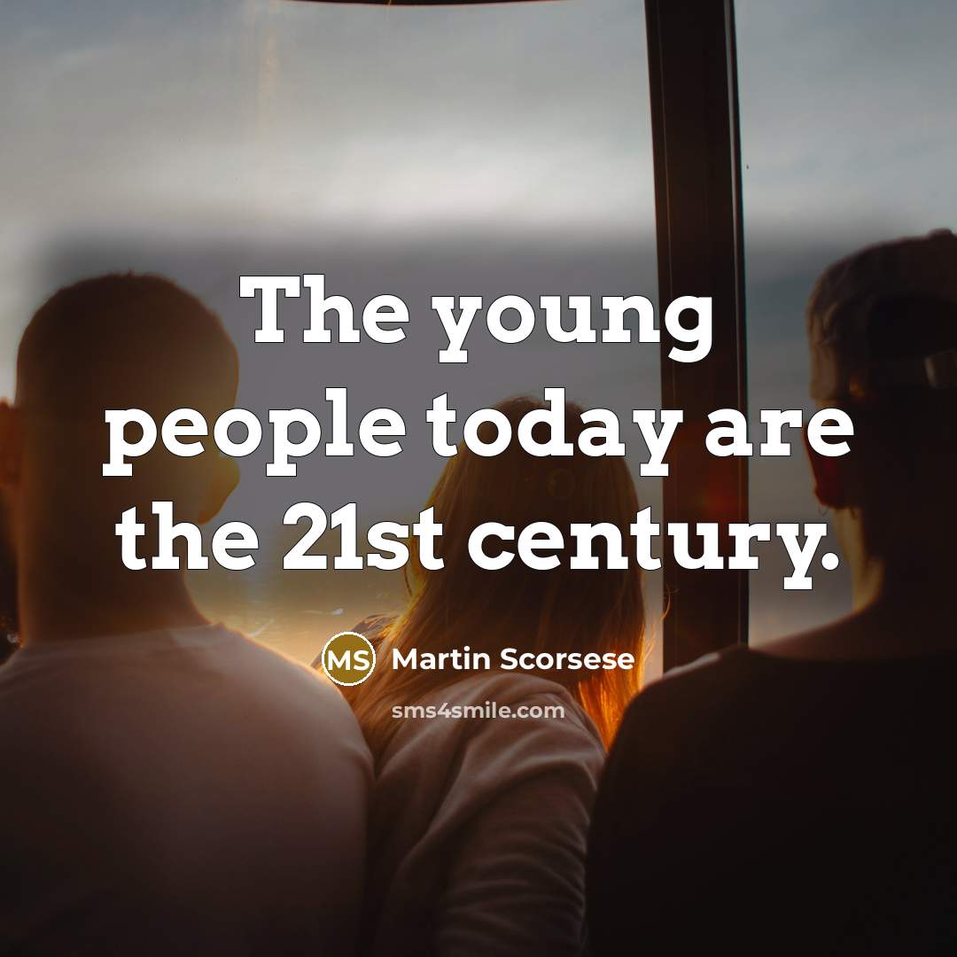 “The young people today are the 21st century.…” quote by Martin Scorsese