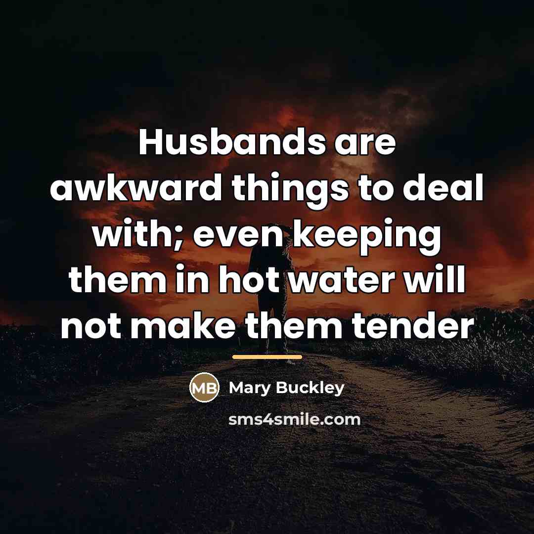 “Husbands are awkward things to deal with; even keeping them…” quote by Mary Buckley