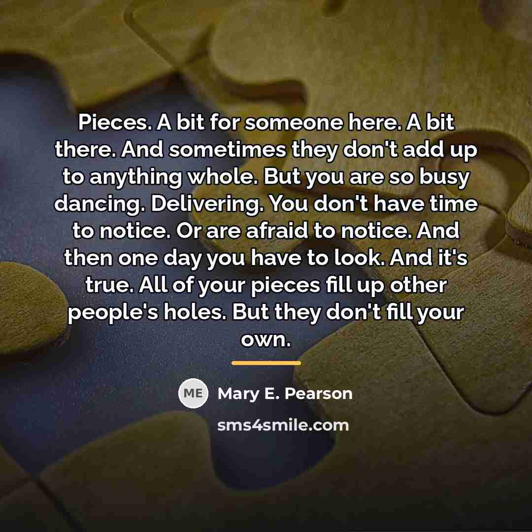 “Pieces. A bit for someone here. A bit there. And…” quote by Mary E. Pearson