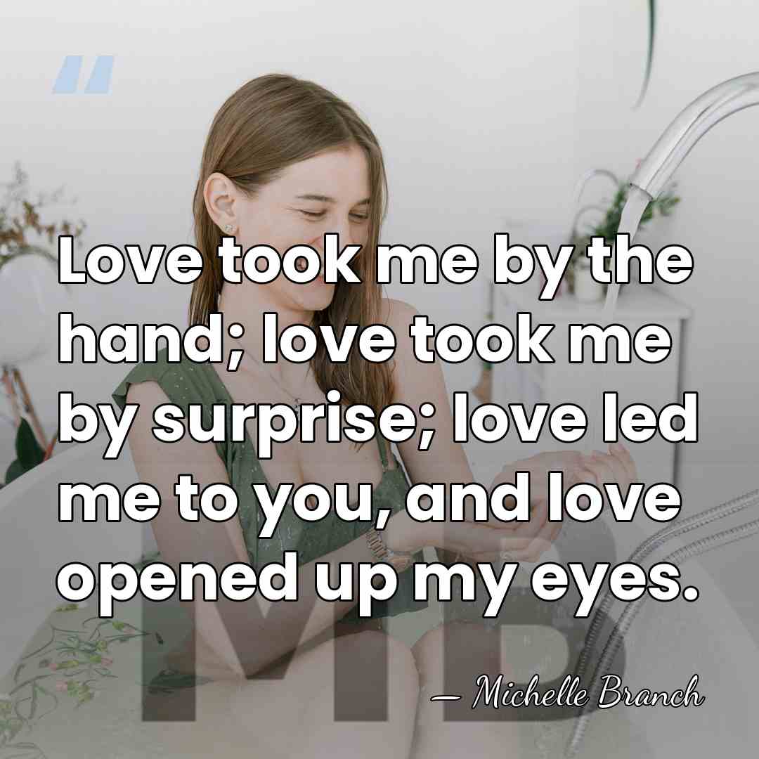 Love took me by the hand; love took me by surprise; love&hellip; - Michelle Branch