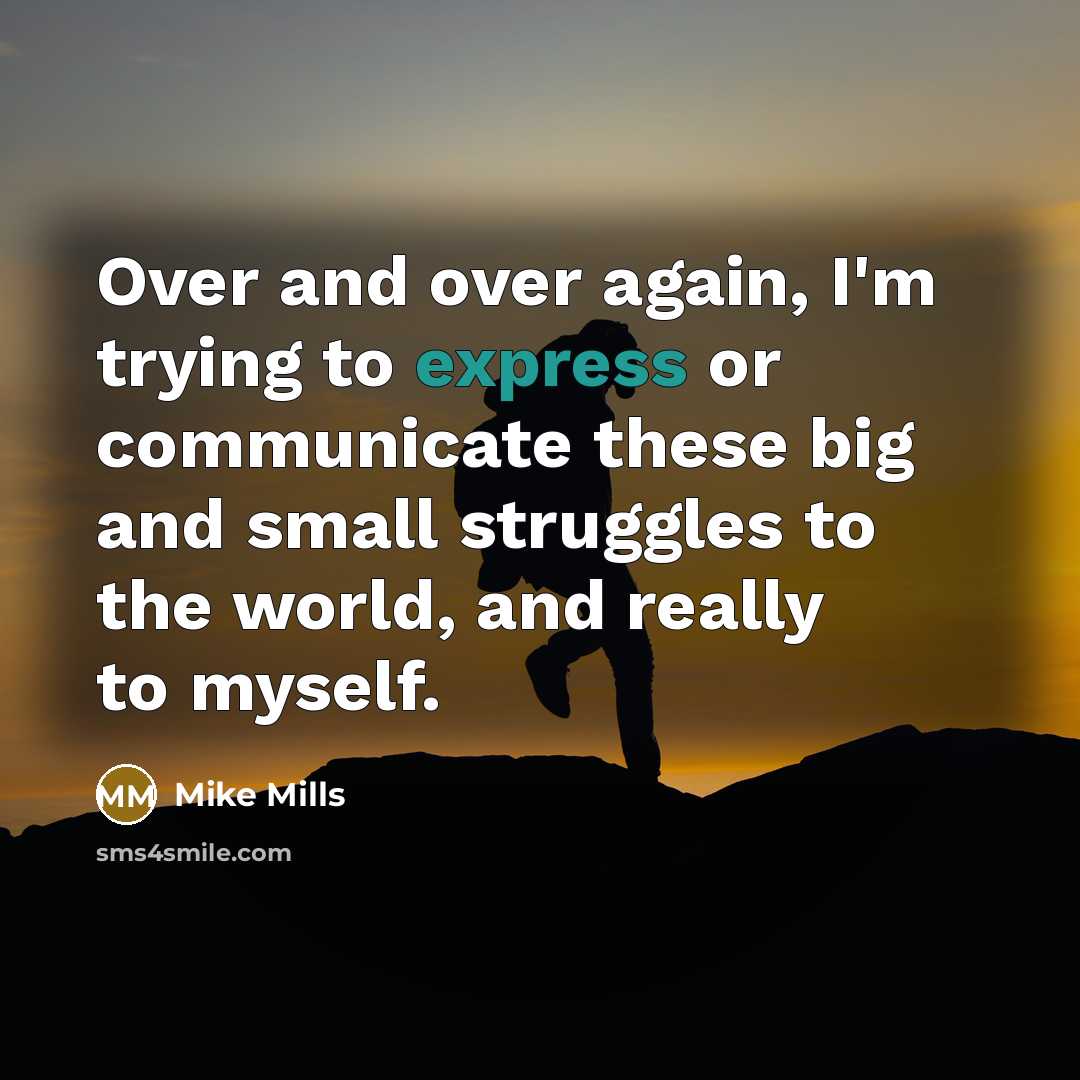 “Over and over again, I'm trying to express or communicate…” quote by Mike Mills