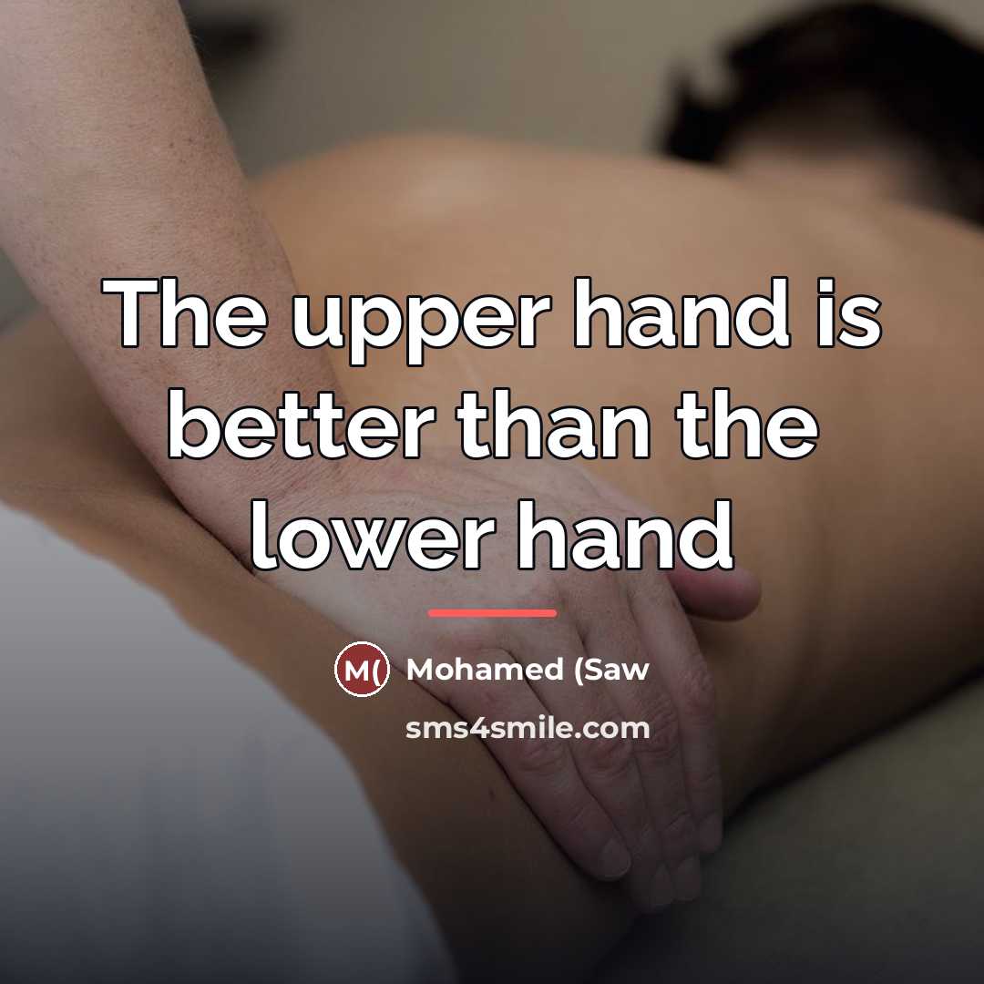 “The upper hand is better than the lower hand…” quote by Anonymous