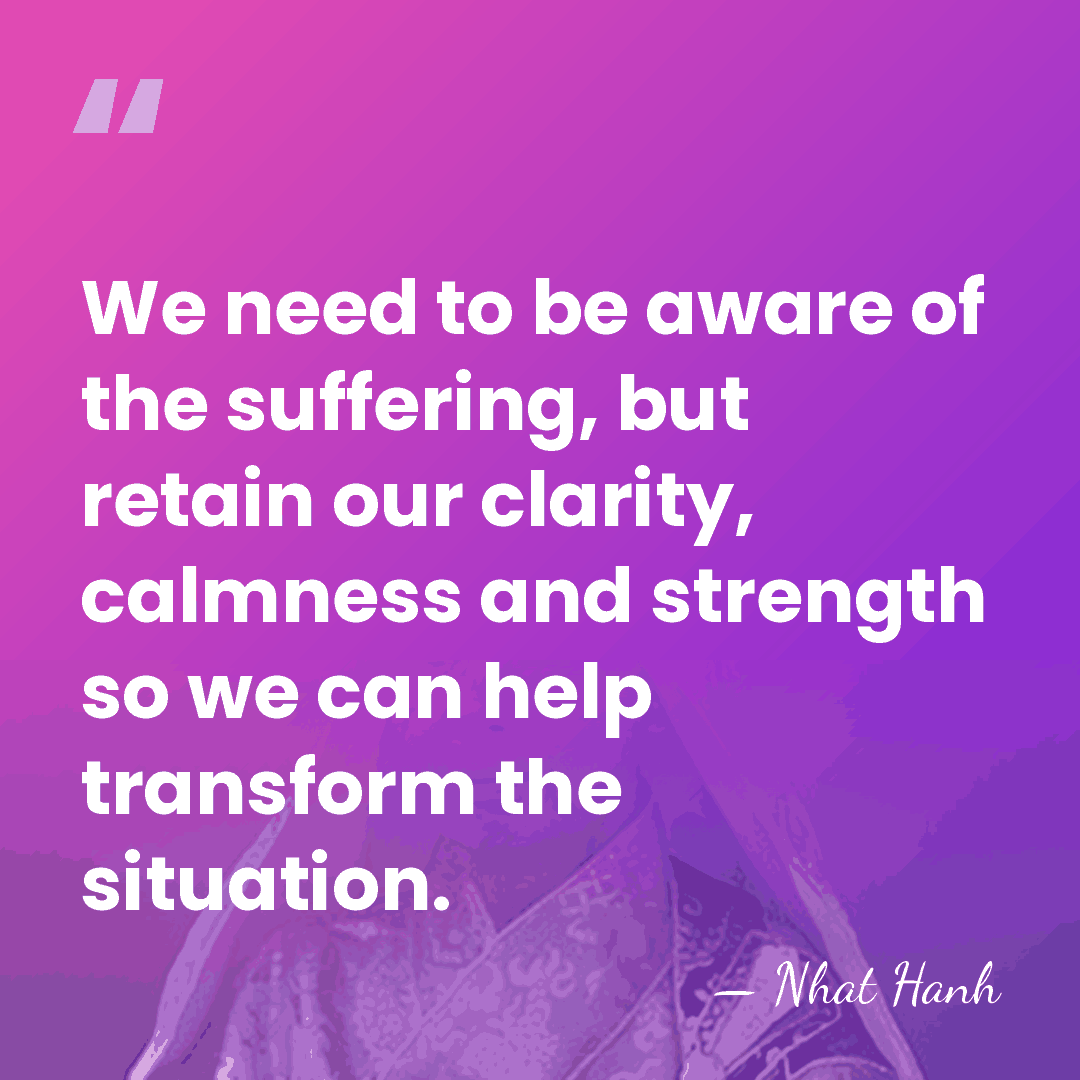We need to be aware of the suffering, but retain our clarity,&hellip; - Nhat Hanh