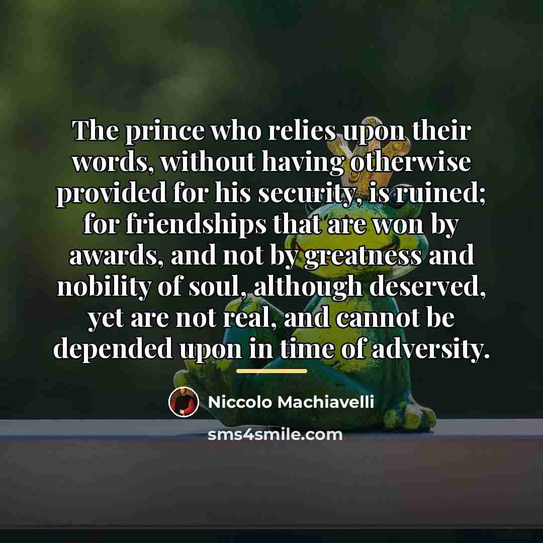 “The prince who relies upon their words, without having otherwise…” quote by Niccolo Machiavelli