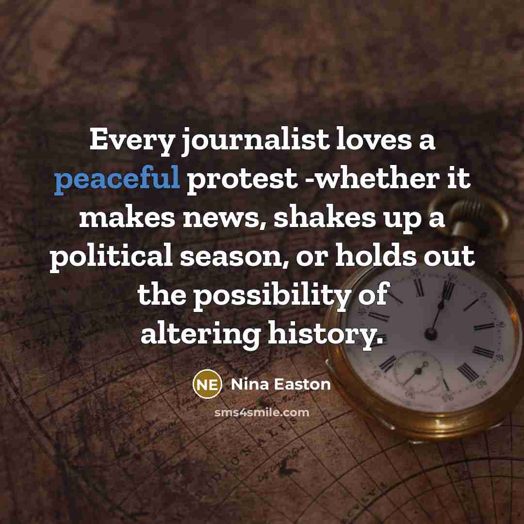 “Every journalist loves a peaceful protest -whether it makes news,…” quote by Nina Easton
