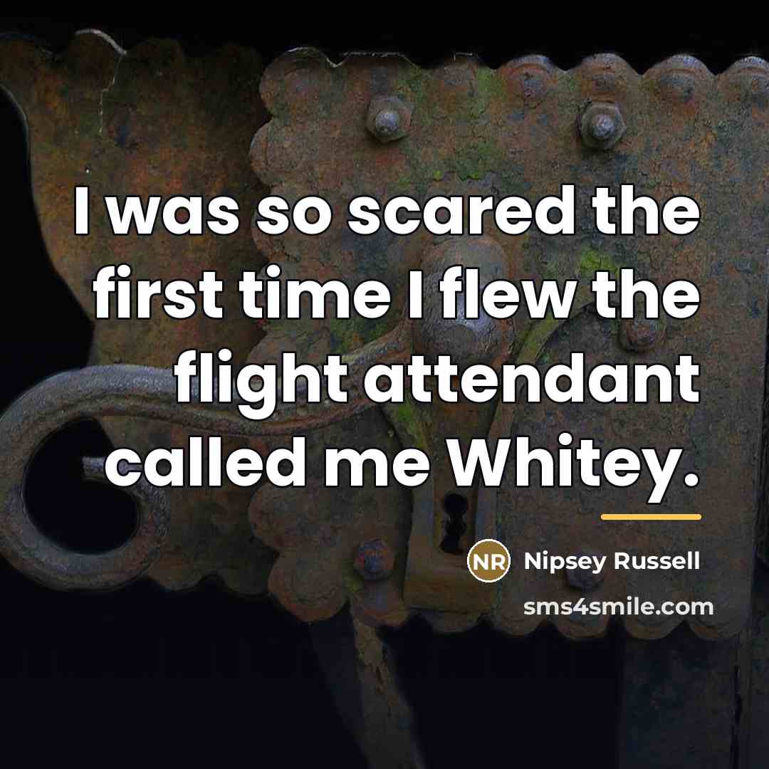 “I was so scared the first time I flew the…” quote by Nipsey Russell