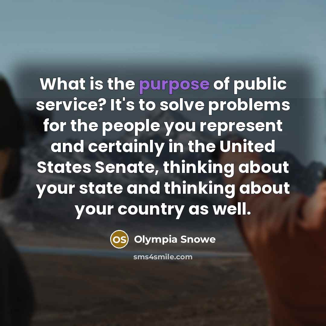 “What is the purpose of public service? It's to solve…” quote by Olympia Snowe