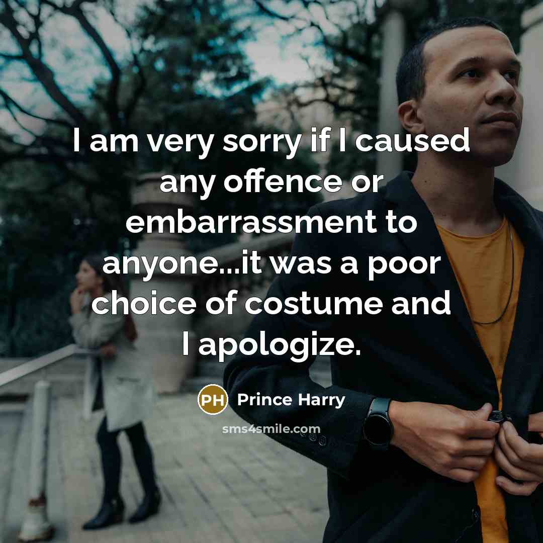 “I am very sorry if I caused any offence or embarrassment to anyone...it was a poor choice of costume and I apologize.” quote by Prince Harry