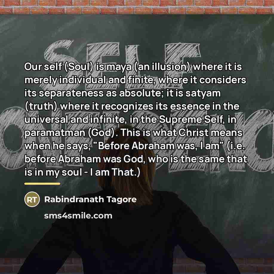“Our self (Soul) is maya (an illusion) where it is…” quote by Rabindranath Tagore
