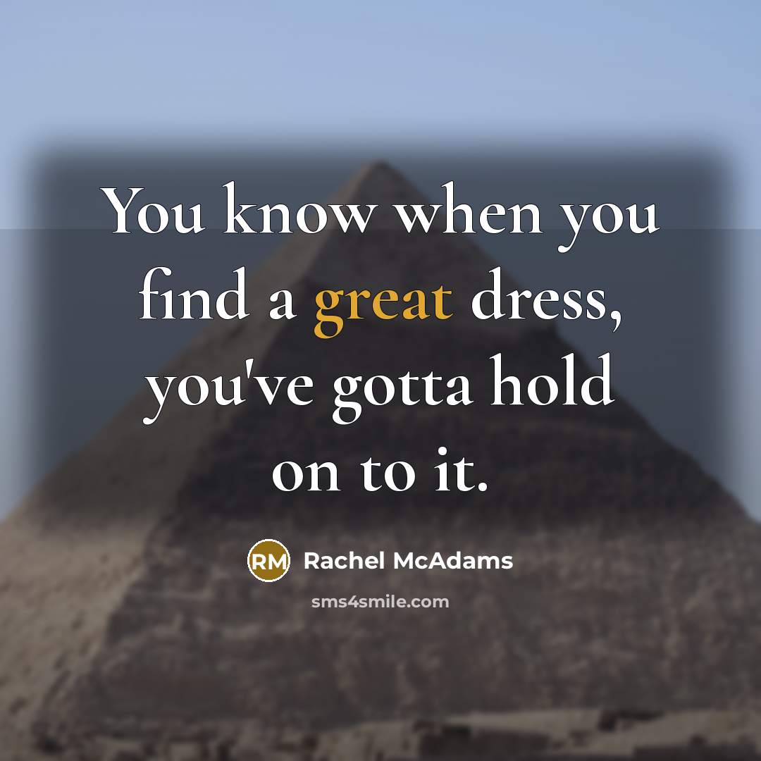 “You know when you find a great dress, you've gotta hold on to it.” quote by Rachel McAdams
