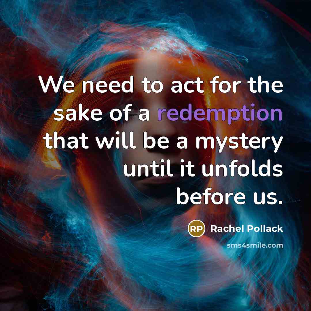 “We need to act for the sake of a redemption…” quote by Rachel Pollack