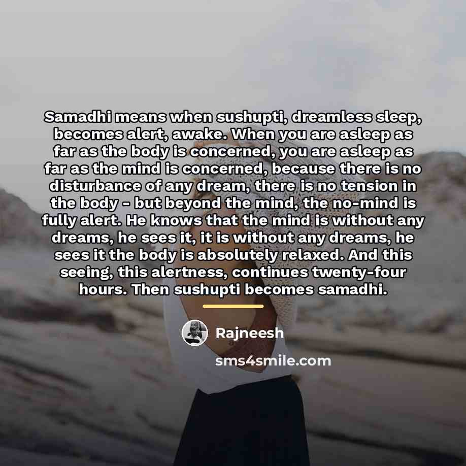 “Samadhi means when sushupti, dreamless sleep, becomes alert, awake. When…” quote by Rajneesh