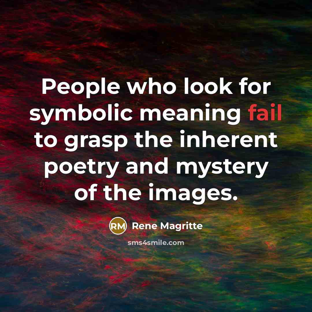 “People who look for symbolic meaning fail to grasp the…” quote by Rene Magritte