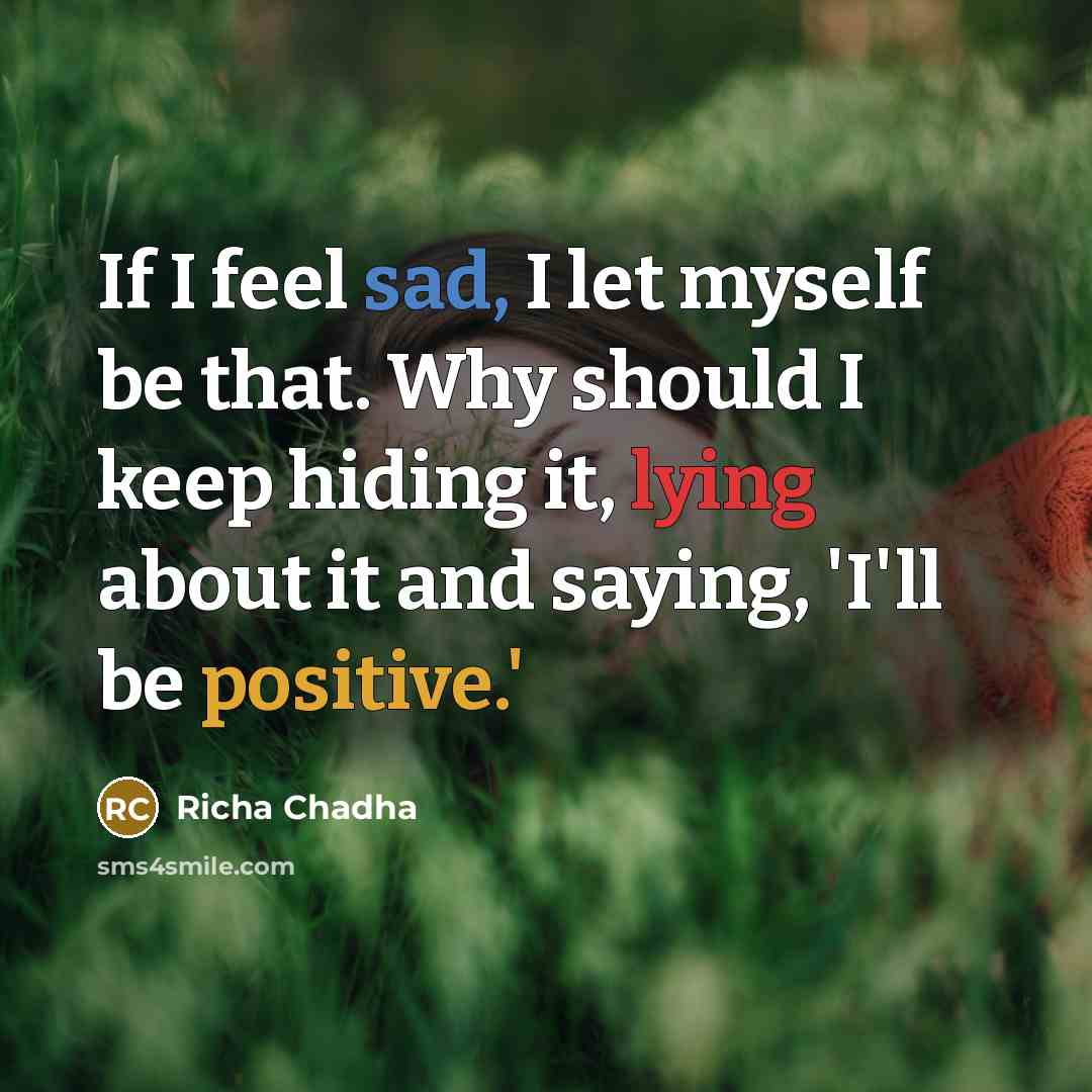 “If I feel sad, I let myself be that. Why…” quote by Richa Chadha